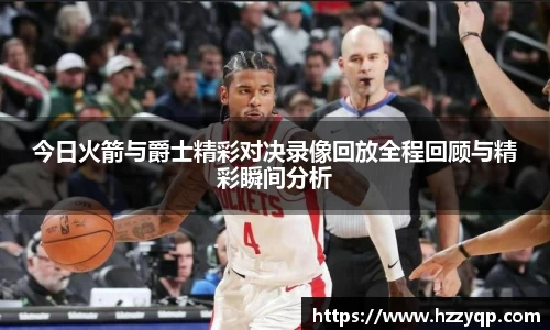 今日火箭与爵士精彩对决录像回放全程回顾与精彩瞬间分析