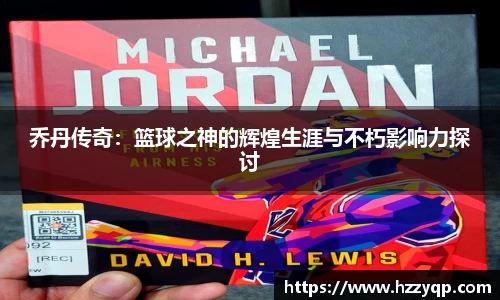 乔丹传奇：篮球之神的辉煌生涯与不朽影响力探讨